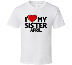 I Love My Sister April T Shirt 38505133