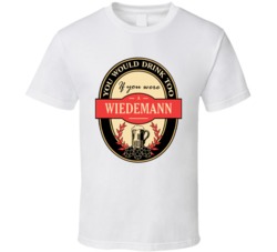 You Would Drink Too If You Were A Wiedemann T Shirt 38505134