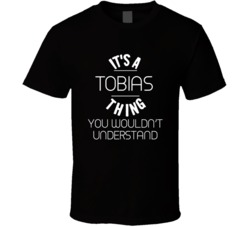 It's A Tobias Thing You Wouldn't Understand T Shirt 38505925