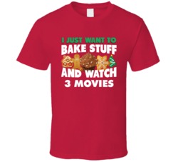 I Just Want To Bake Stuff And Watch 3 Movie T Shirt 38506326