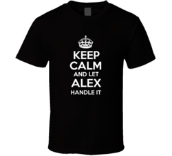 Keep Calm And Let Alex Handle It T Shirt 38506740