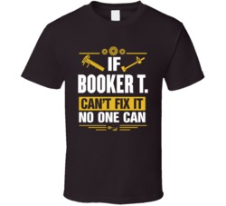 If Booker T Can't Fix It No One Can T Shirt 38508455