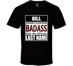 Bill Because Badass Isn't An Official Last Name T Shirt 38558988