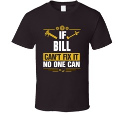 If Bill Can't Fix It No One Can T Shirt 38558993
