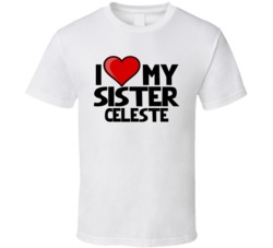 I Love My Sister Celeste T Shirt 38859321