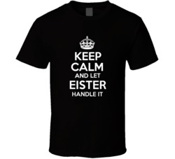 Keep Calm And Let Eister Handle It T Shirt 38911157