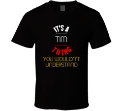 It's A Tim Thing You Wouldn't Understand T Shirt 38912697