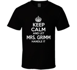 Keep Calm And Let Mrs. Grimm Handle It T Shirt 38915812
