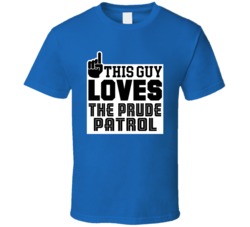 This Guy Loves The Prude Patrol T Shirt 39007334