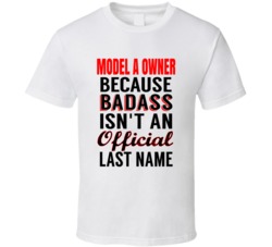 Model A Owner Because Badass Isn't An Official Last Name T Shirt 39101257