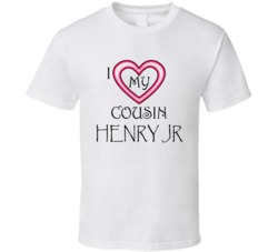 Love My Cousin Henry Jr T Shirt 39158672