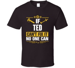If Ted Can't Fix It No One Can T Shirt 39162073