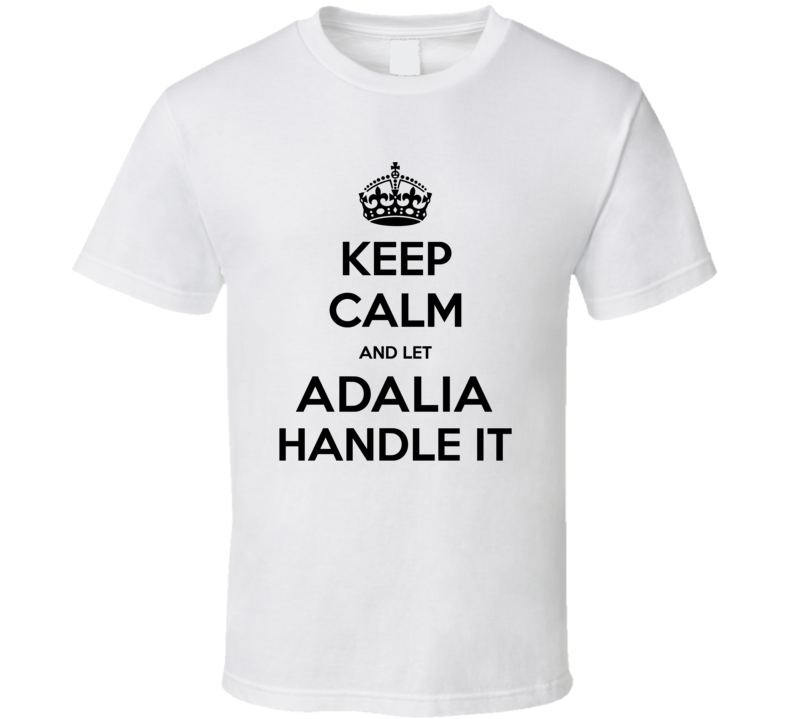 Keep Calm And Let Adalia Handle It Cool Custom T Shirt Keep Calm And Let Adalia Handle It Cool Custom T Shirt