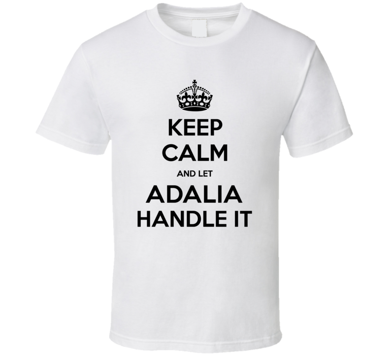 Keep Calm And Let Adalia Handle It Cool Custom T Shirt