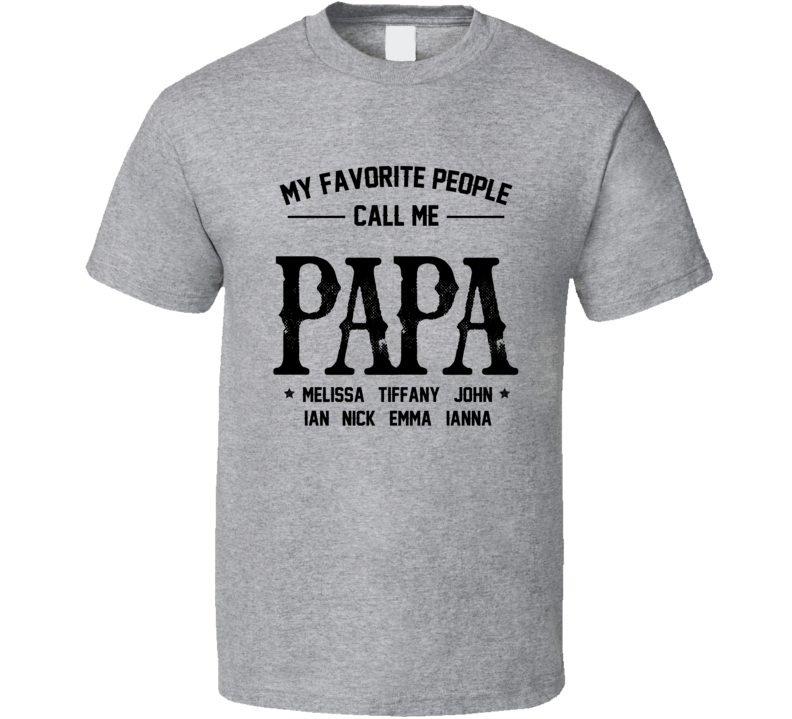 My Favorite People Call Me Papa Melissa Tiffany John Ian Nick Emma T Shirt