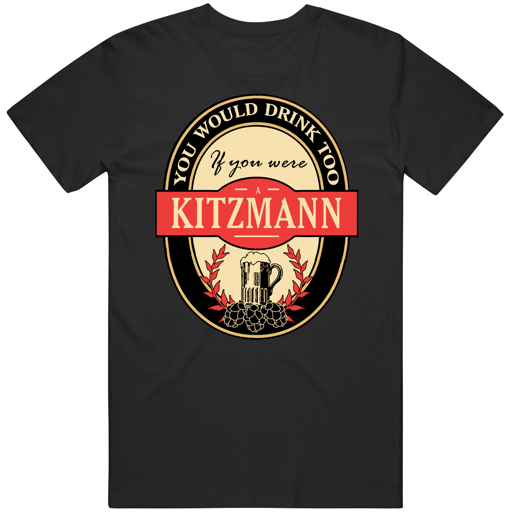 You Would Drink Too If You Are A Kitzmann Beer Label Last Name Worn Look Black Mens Size Large T Shirt