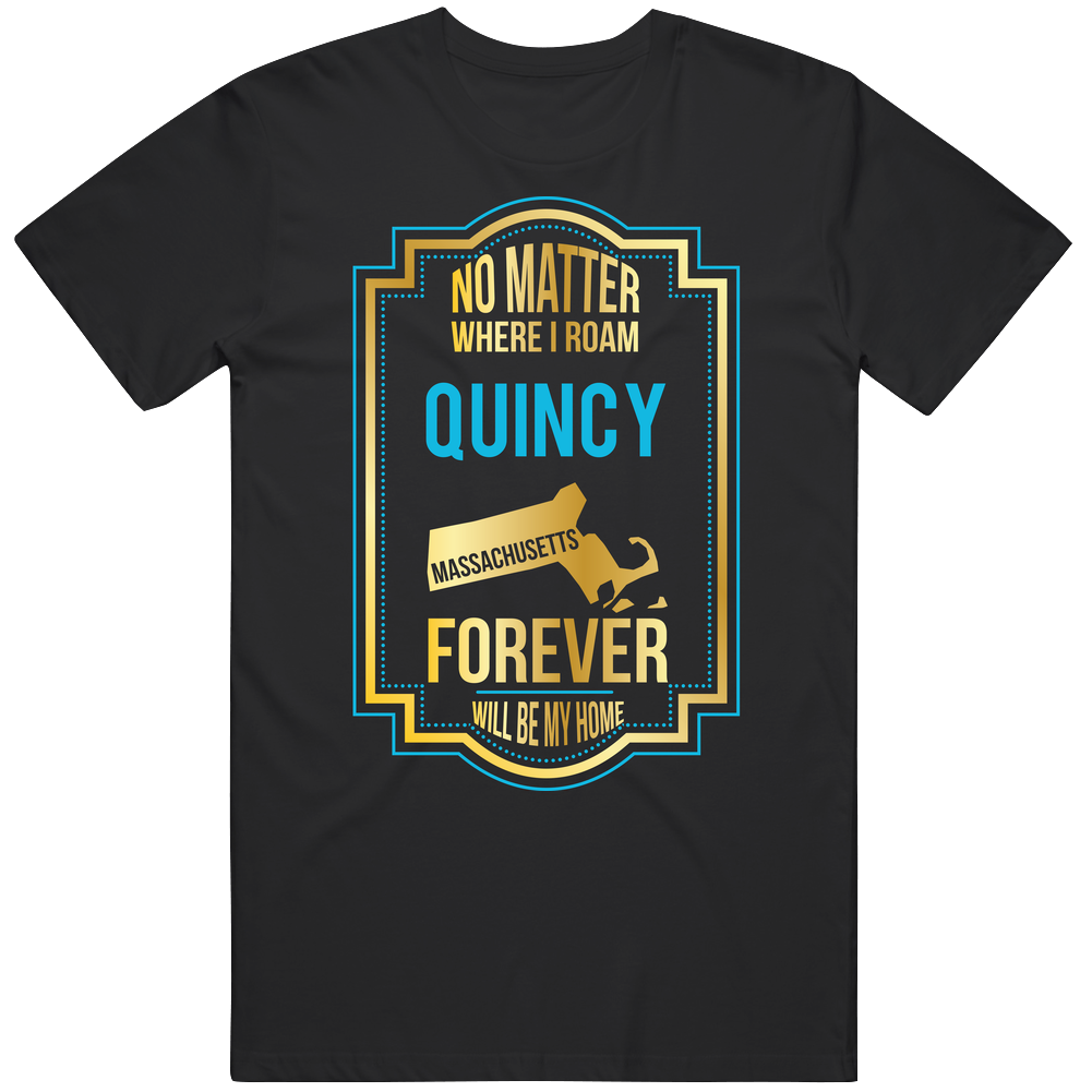 No Matter Where I Roam Quincy Massachusetts Forever Will Be My Home Black Mens Size Large T Shirt