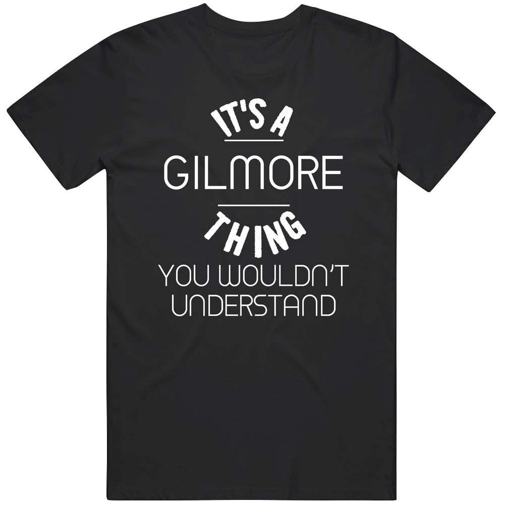 Gilmore Its A Thing You Wouldnt Understand Name Black Mens Size Large T Shirt