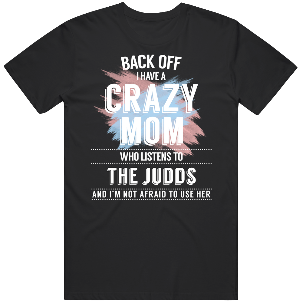 Back Off I Have A Crazy Mom Who Listens To The Judds I'm Not Afraid To Use Her Black Mens Size Large T Shirt Back Off I Have A Crazy Mom Who Listens To The Judds I'm Not Afraid To Use Her Black Mens Size Large T Shirt