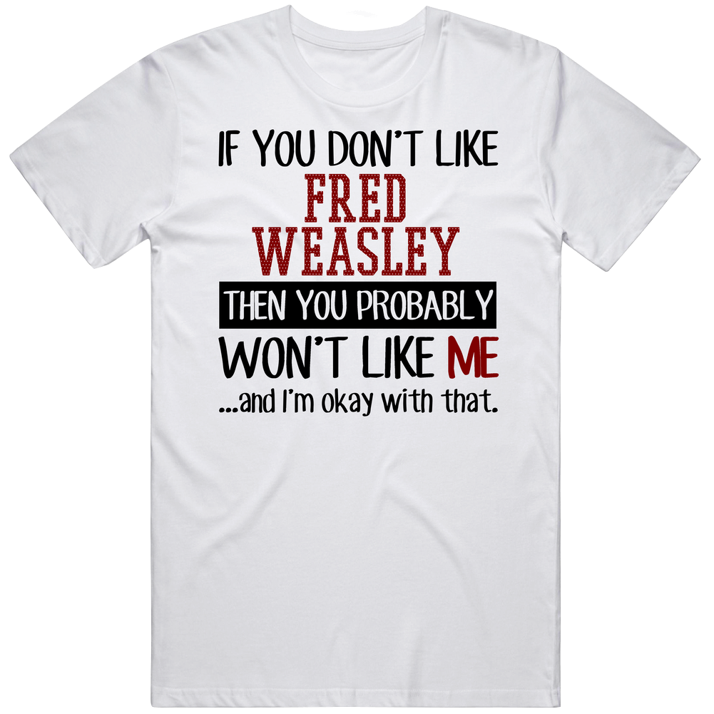 If You Don' T Like Fred Weasley You Won't Like Me Novel Character Mens Size Large White  T Shirt