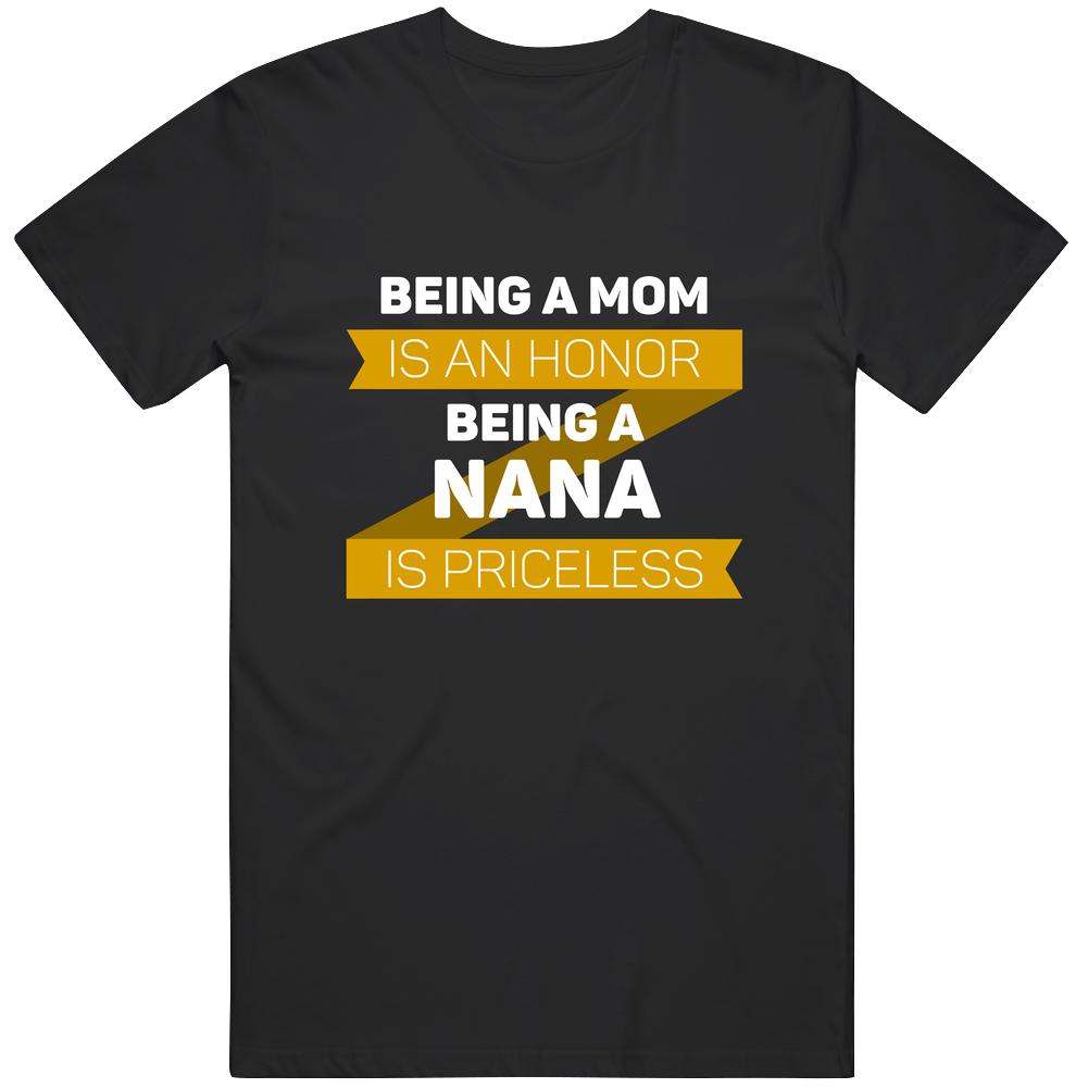 Family Being A Mom Is An Honor Being A Nana Is Priceless Unisex Size Large T Shirt