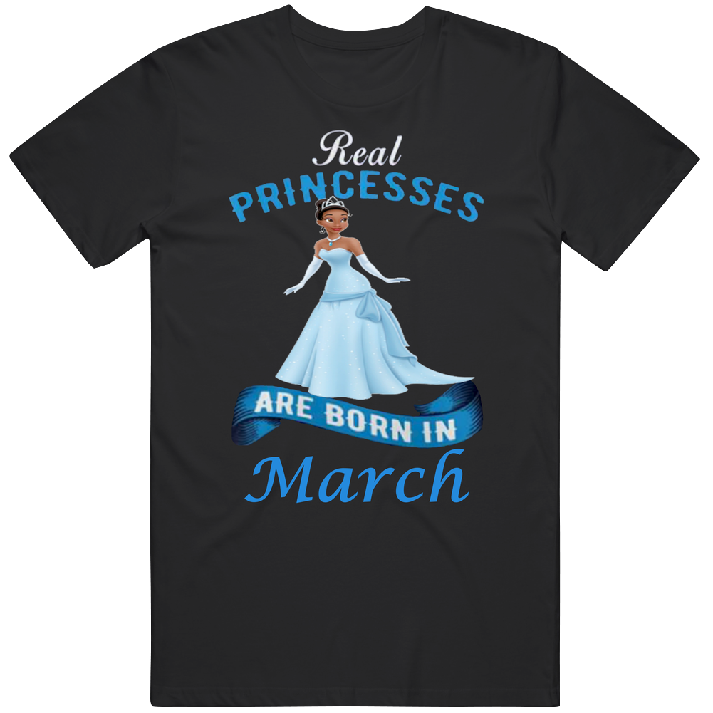 Real Princesses Are Born In March Tiana Unisex Size Large T Shirt