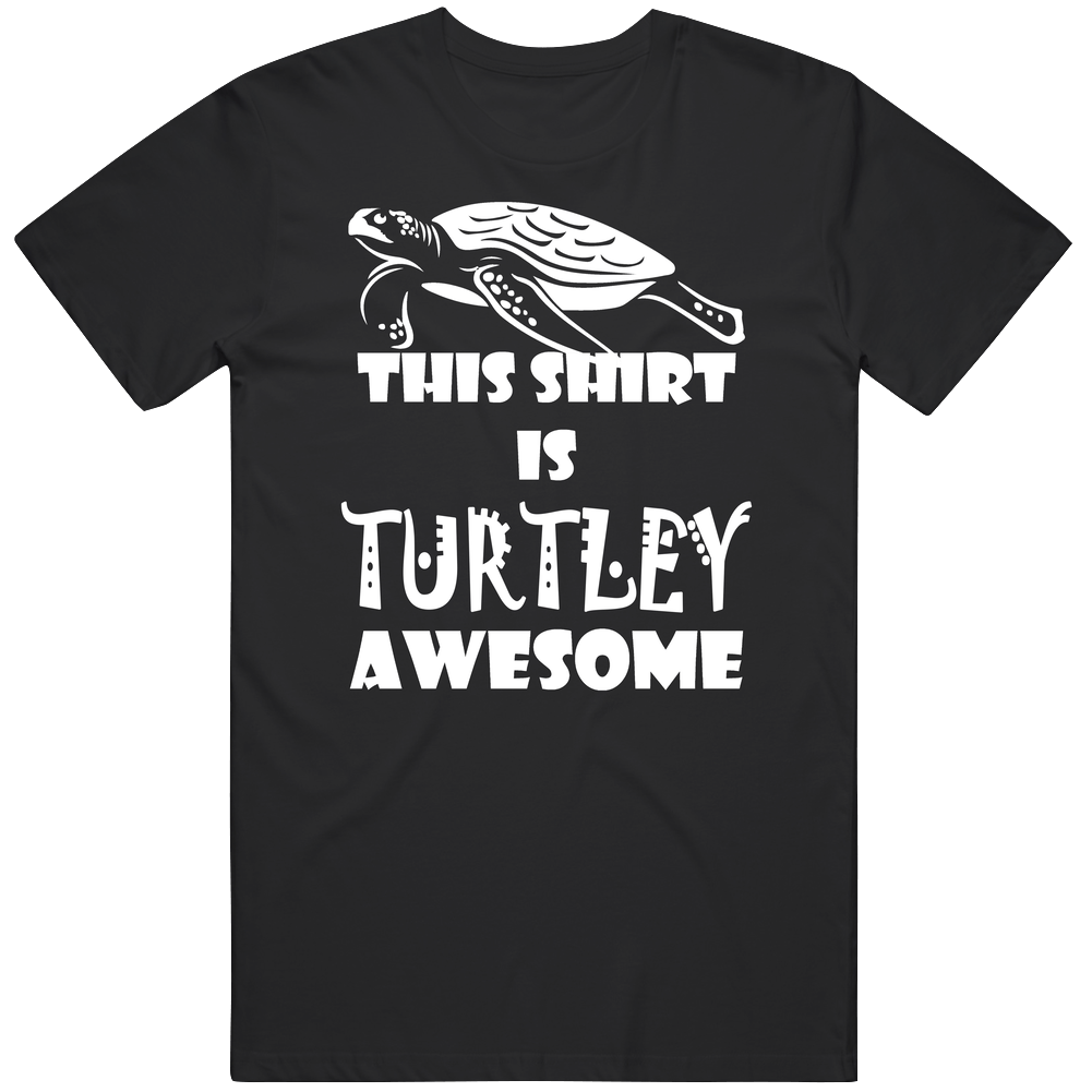 Turtles - This shirt is turtley awesome Unisex T Shirt Turtles - This shirt is turtley awesome Unisex T Shirt