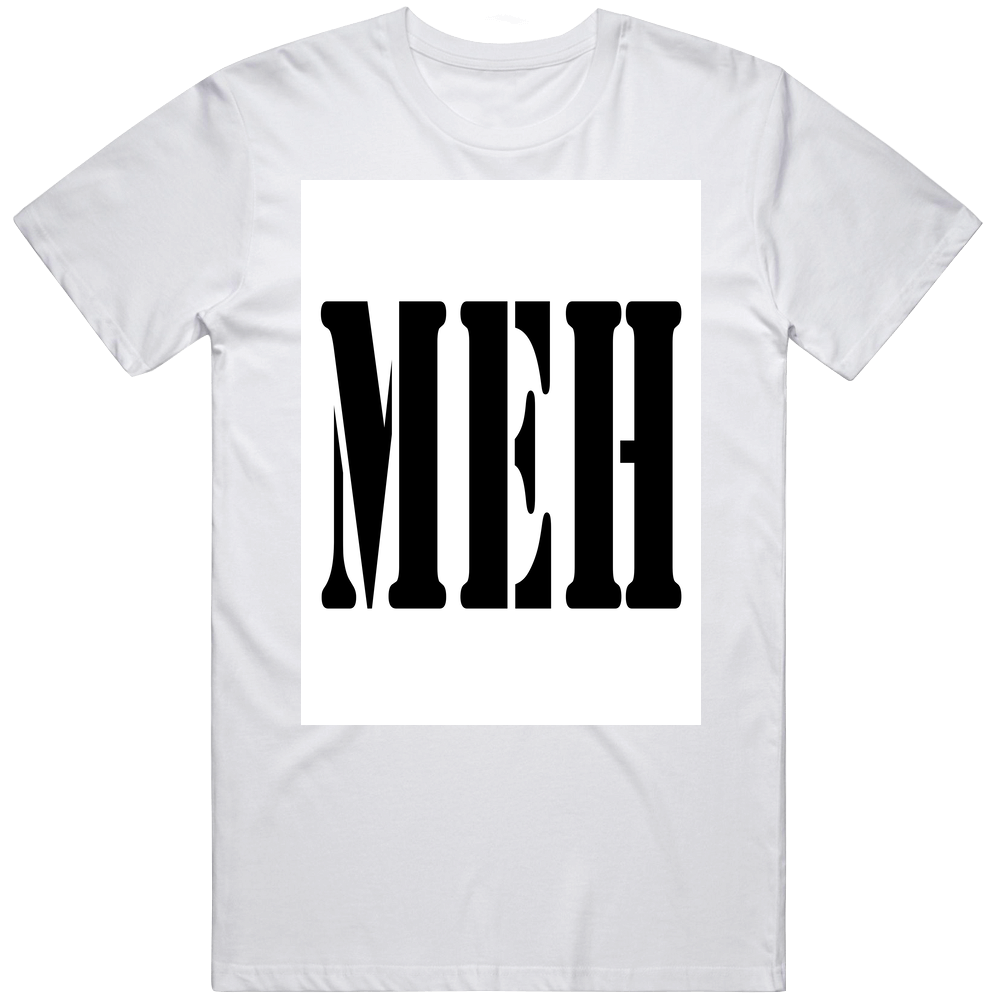 Meh Unisex T Shirt