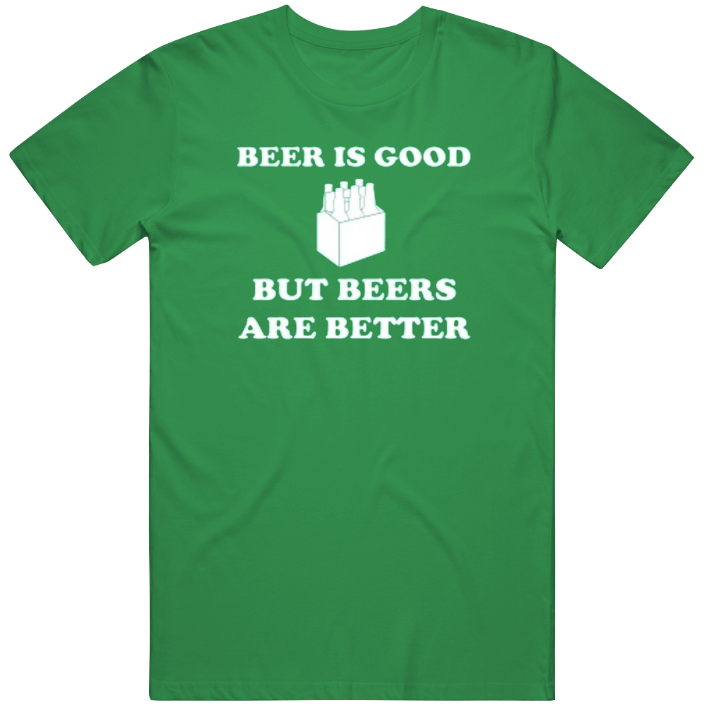 Beer Is Good But Beers Are Better Fuuny Beer Unisex T Shirt