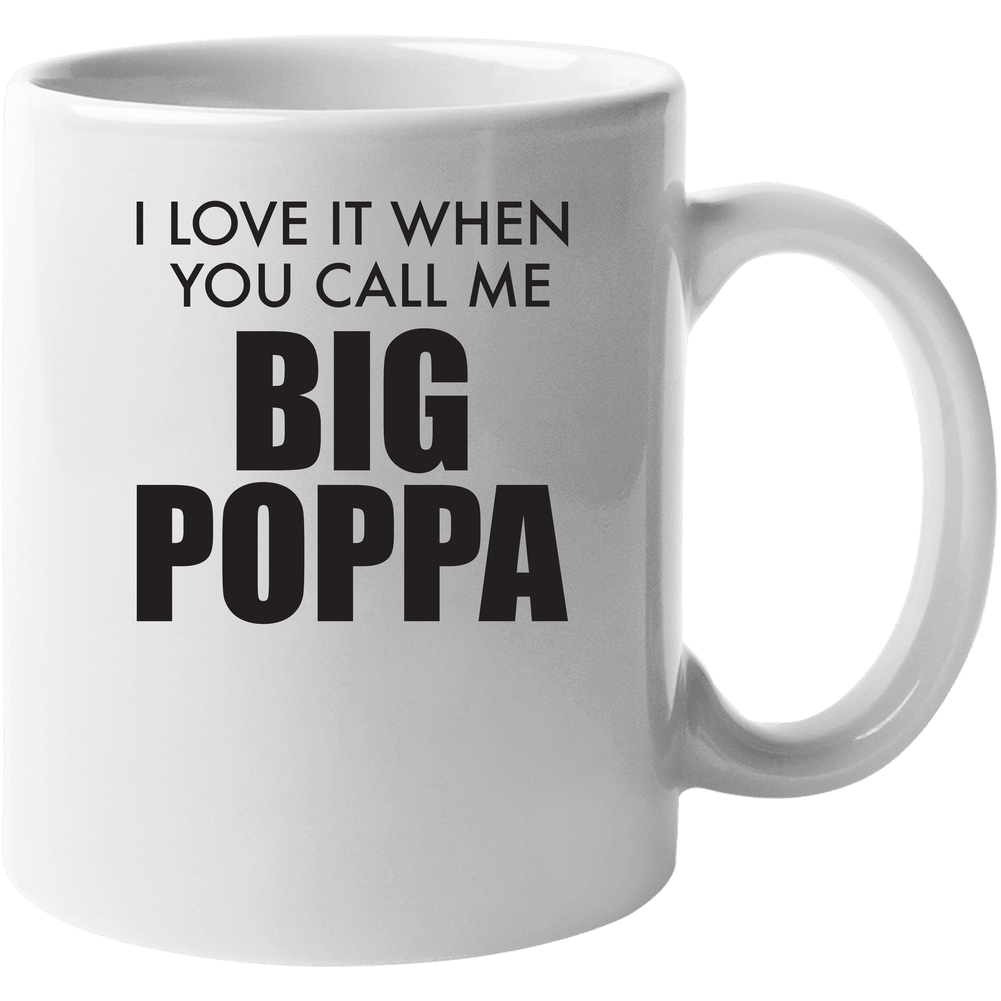 I Love It When You Call Me Big Poppa Funny 11 OZ Mug