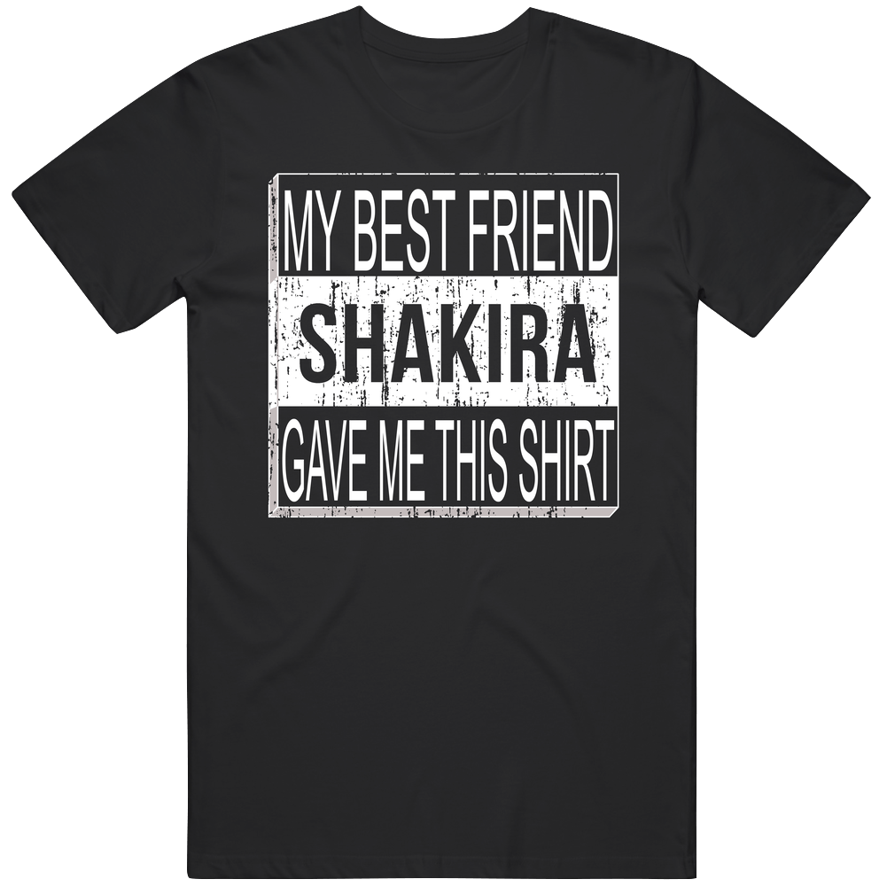 Shakira My Best Friend Gave Me This Shirt Friendship Unisex Black T Shirt Shakira My Best Friend Gave Me This Shirt Friendship Unisex Black T Shirt