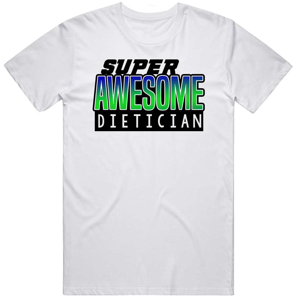 Super Awesome Dietician Funny Custom Job Occupation Gift Unisex White T Shirt