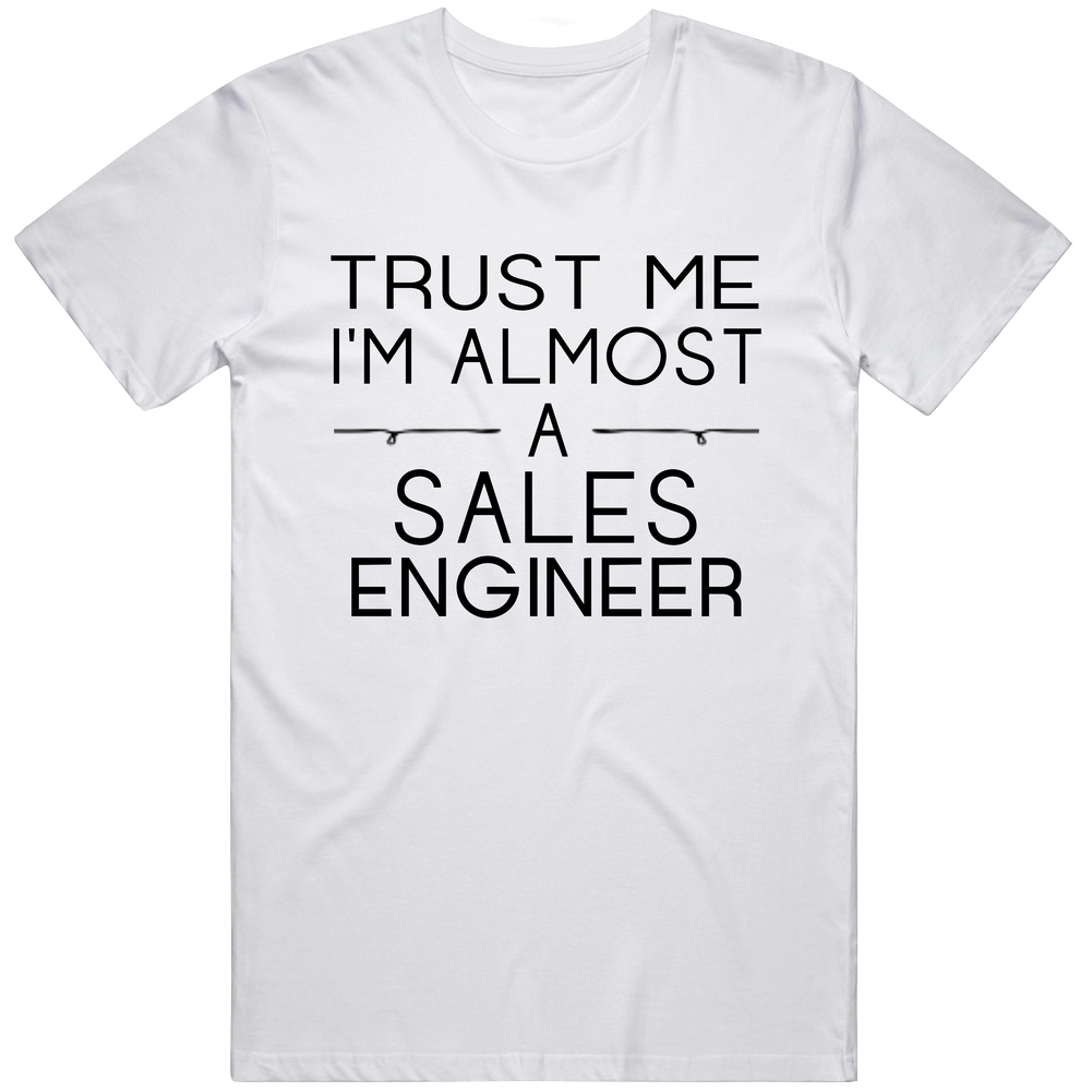 Sales Engineer Trust Me Occupation Unisex White T Shirt