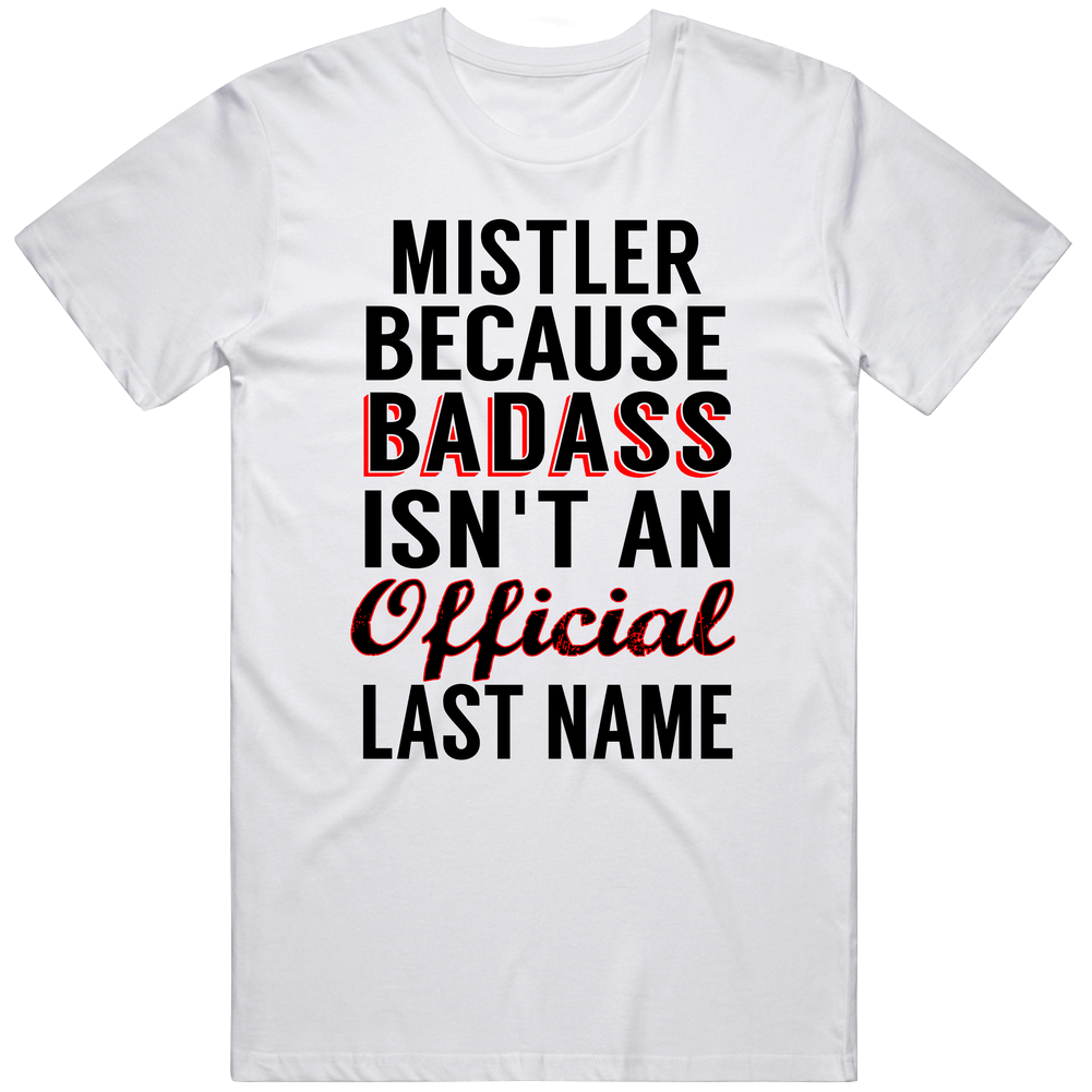Mistler Because Badass Isnt An Official Last Name Unisex White T Shirt