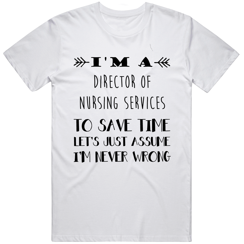 Im A Director Of Nursing Services To Save Time Job Unisex White T Shirt Im A Director Of Nursing Services To Save Time Job Unisex White T Shirt