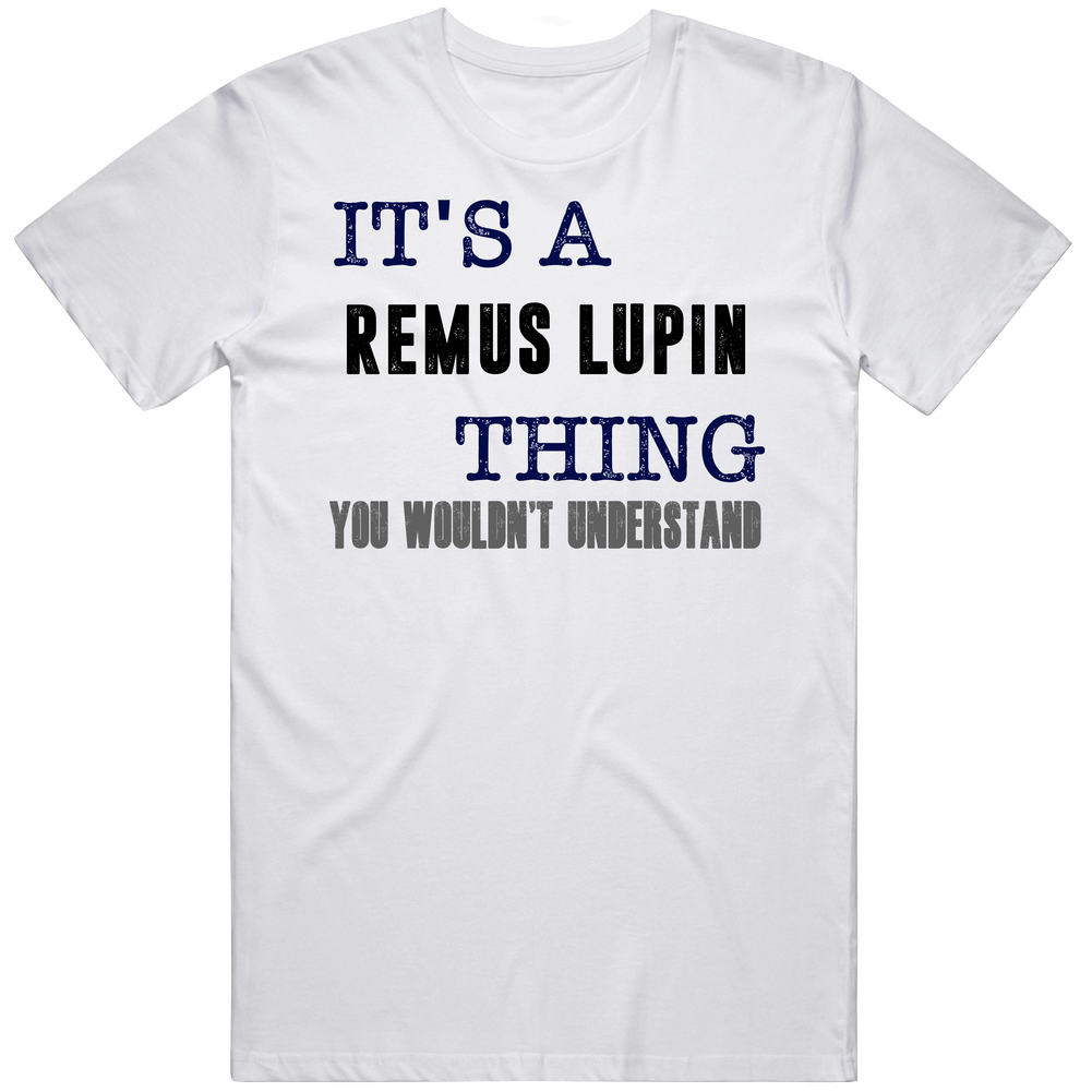 It's A Remus Lupin Thing You Wouldn't Understand Novel Character Fan Unisex White T Shirt