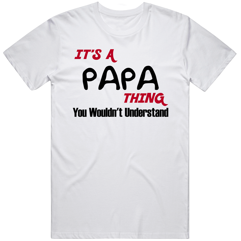 Papa It's A Thing You Wouldn't Understand Unisex White T Shirt