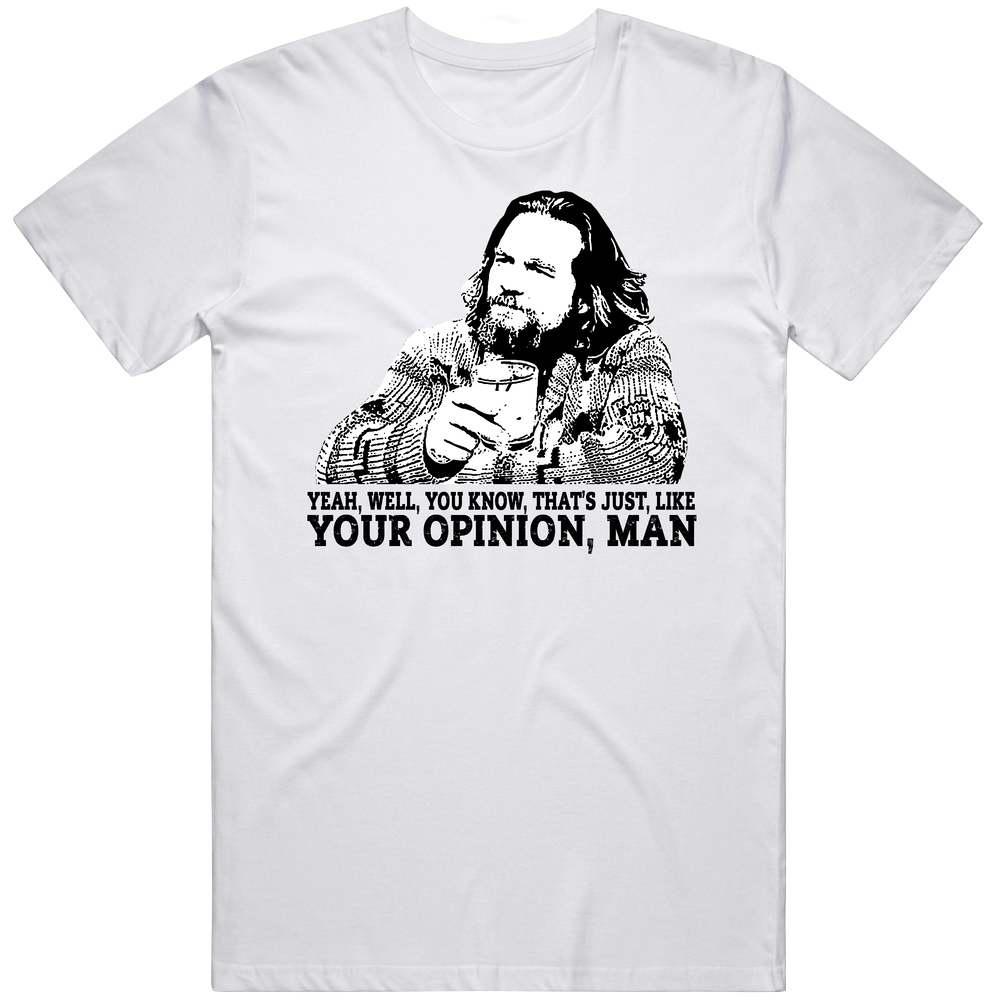 That's Your Opinion Man The Big Lebowski Movie Quote Unisex White T Shirt That's Your Opinion Man The Big Lebowski Movie Quote Unisex White T Shirt