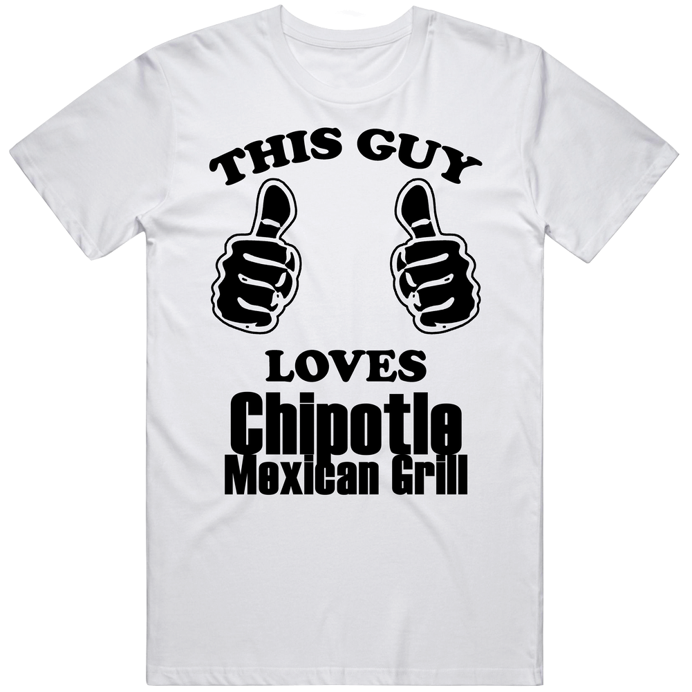 This Guy Loves Chipotle Mexican Grill Funny Food Unisex White T Shirt
