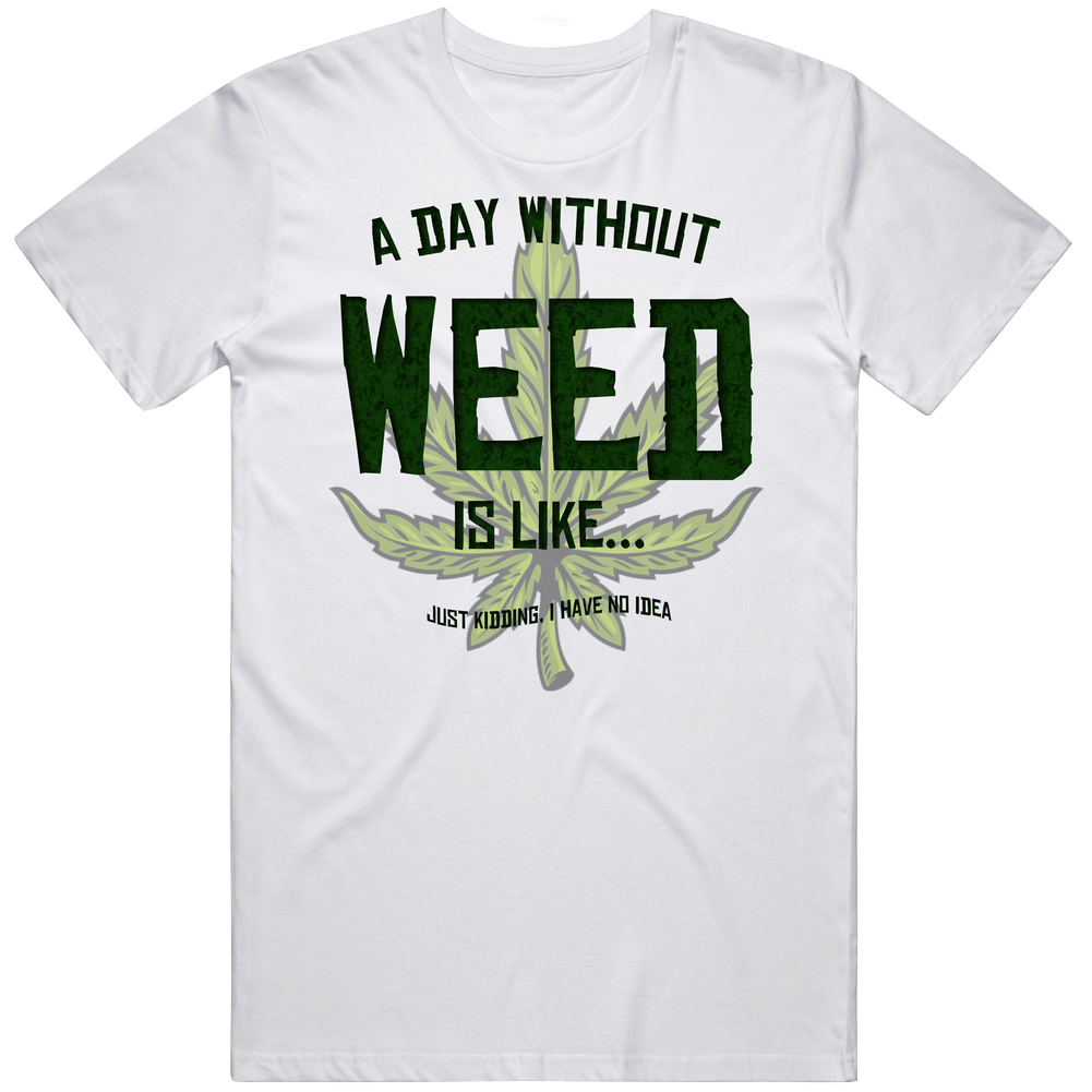 A Day Without Weed Is Like Funny Stoner Weed Vintage T Shirt A Day Without Weed Is Like Funny Stoner Weed Vintage T Shirt
