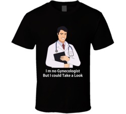 Im No Gynecologist But I Could Take A Look Funny T Shirt
