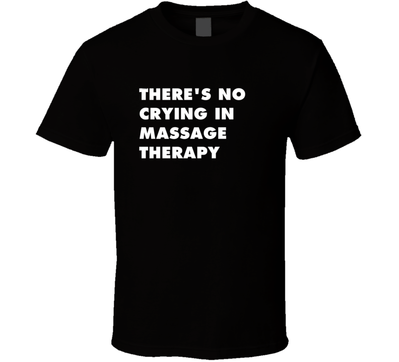 No Crying Massage Therapy Subject T Shirt No Crying Massage Therapy Subject T Shirt