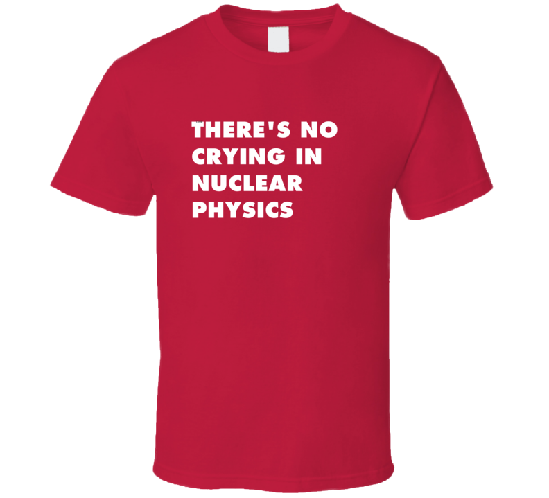 No Crying Nuclear Physics Subject T Shirt No Crying Nuclear Physics Subject T Shirt