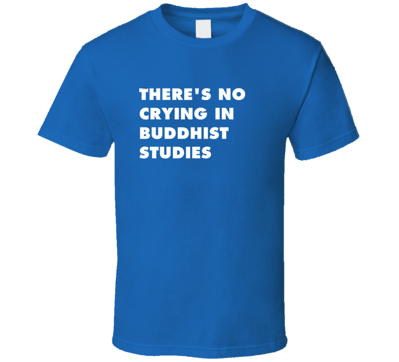 No Crying Buddhist Studies Subject T Shirt No Crying Buddhist Studies Subject T Shirt