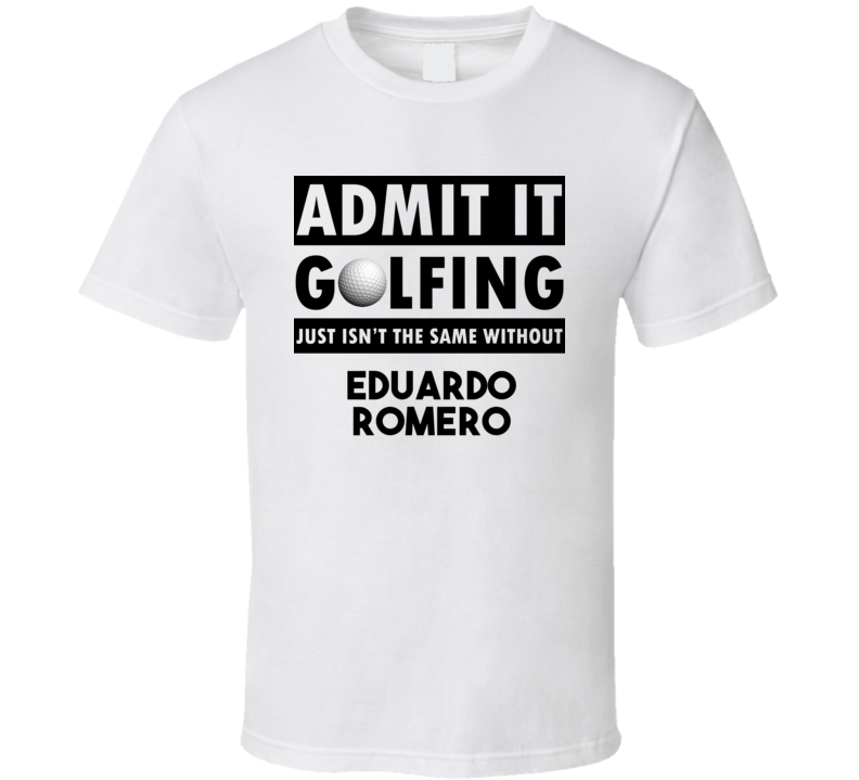 Eduardo Romero Golf Isnt The Same Without T shirt