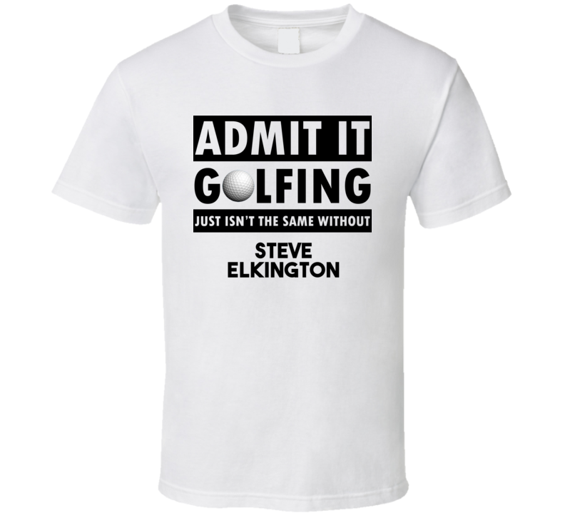 Steve Elkington Golf Isnt The Same Without T shirt