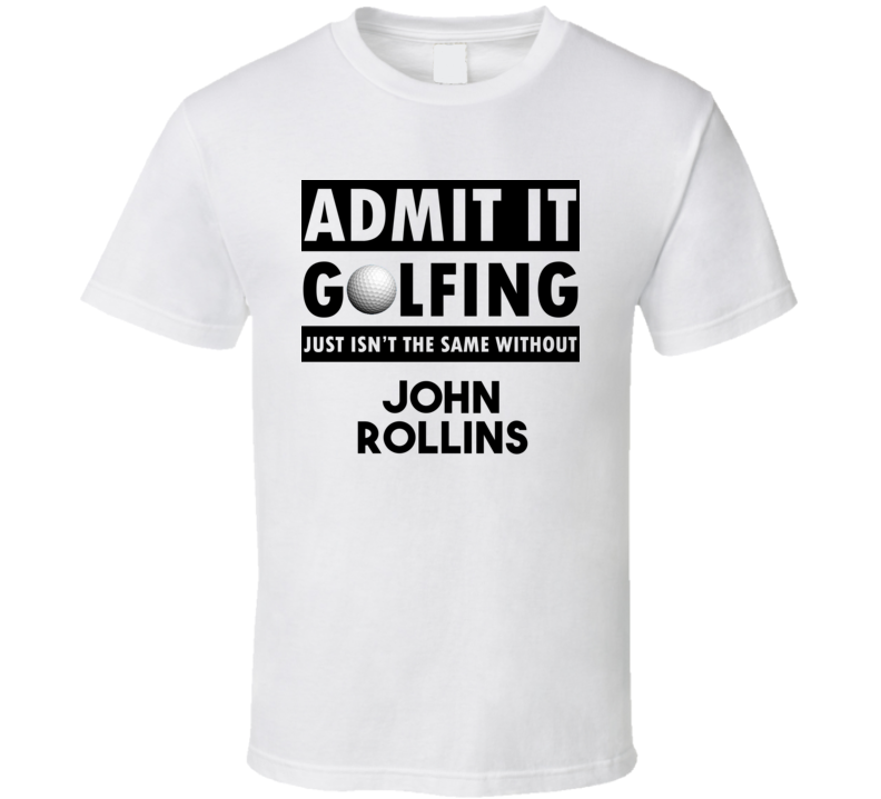 John Rollins Golf Isnt The Same Without T shirt