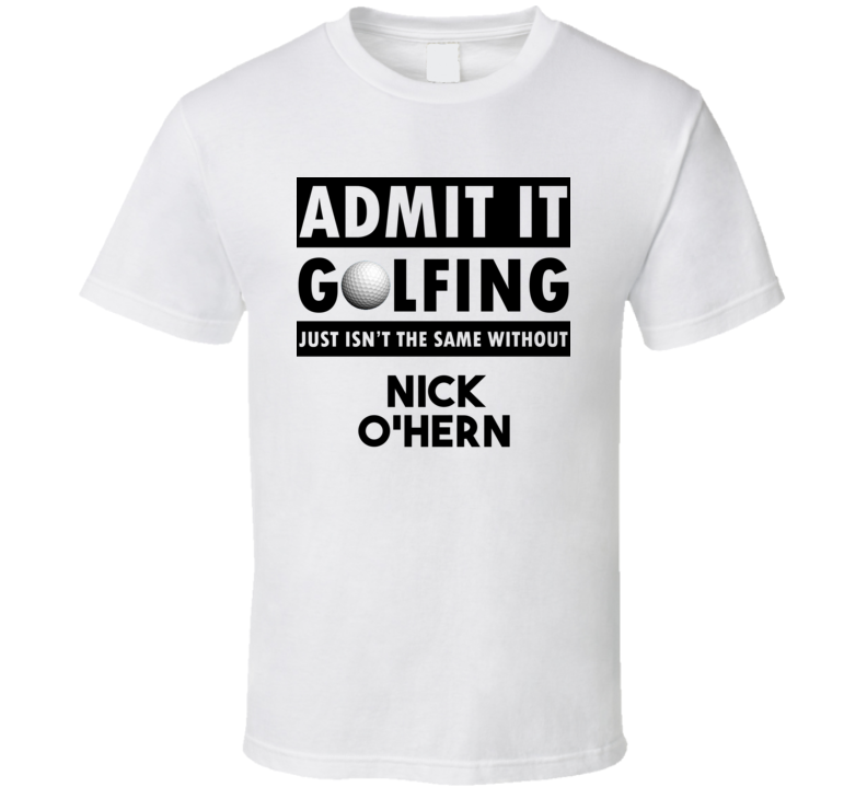 Nick O'Hern Golf Isnt The Same Without T shirt