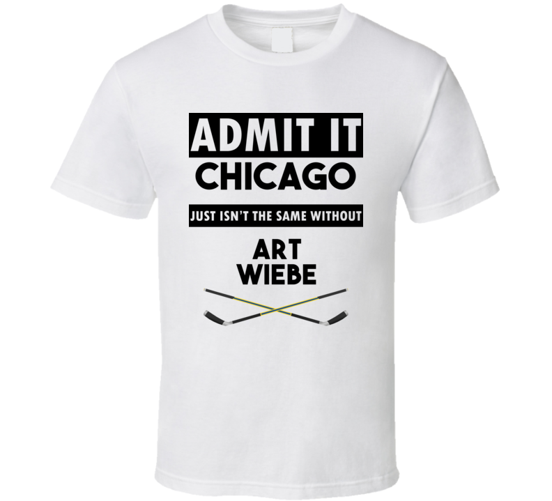 Chicago Isnt The Same Without Art Wiebe T shirt