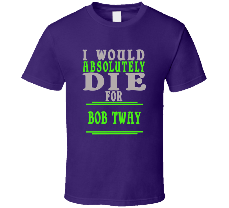 Bob Tway Id Die For T shirt